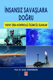 İnsansız Savaşlara Doğru & Yapay Zeka Kontrollü Ölümcül Silahlar 