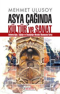Asya Çağında Kültür ve Sanat & Anlamsızlığın, Sığlığın ve Bayağılığın Meydan Okumasına Karşı
