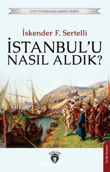 İstanbul’u Nasıl Aldık?
