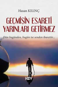Geçmişin Esareti Yarınları Getirmez