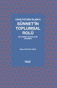 Cahiliye'den İslam'a Sünnet'in Toplumsal Rolü & Bir Sünnet Sosyolojisi Denemesi
