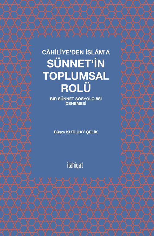 Cahiliye'den İslam'a Sünnet'in Toplumsal Rolü & Bir Sünnet Sosyolojisi Denemesi