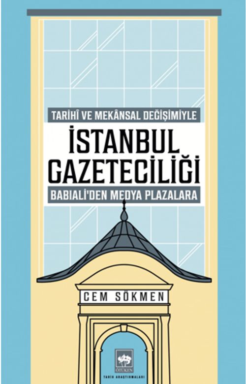 İstanbul Gazeteciliği & Tarihî ve Mekansal Değişimiyle  Babıali'den Medya Plazalarına
