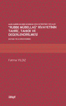 Hadis İlminin Gelişimi Açısından Veda Hutbesi’nde Yer Alan “Rubbe Mübellağ” Rivayetinin Tahric, Tahkik ve Değerlendirilmesi