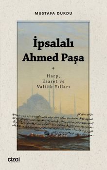 İpsalalı Ahmed Paşa & Harp, Esaret ve Valilik Yılları