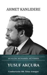 Yusuf Akçura Muallim, Muharrir, Müverrih 