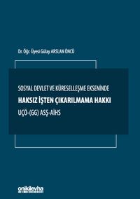 Sosyal Devlet ve Küreselleşme Ekseninde Haksız İşten Çıkarılmama Hakkı UÇÖ- (GG) ASŞ-AİHS