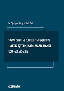 Sosyal Devlet ve Küreselleşme Ekseninde Haksız İşten Çıkarılmama Hakkı UÇÖ- (GG) ASŞ-AİHS