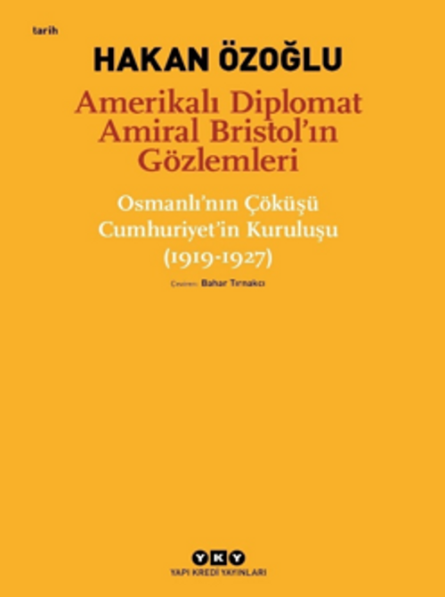 Amerikalı Diplomat Amiral Bristol'ın Gözlemleri -Osmanlı'nın Çöküşü Cumhuriyet'in Kuruluşu (1919-1927) 