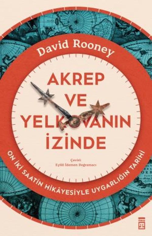 Akrep ve Yelkovanın İzinde & On İki Saatin Hikayesiyle Uygarlığın Tarihi