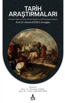 Tarih Araştırmaları (Osmanlı Tarihi, Kurumlar, Ermeni İsyanları Ve Milli Mücadele Dönemi) Prof. Dr. Ahmet Eyicil’e Armağan