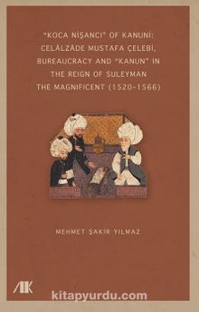 “Koca Nişancı” Of Kanuni: Celālzāde Mustafa Çelebi, Bureaucracy And “Kanun” In The Reign Of Suleyman The Magnificent (1520–1566)
