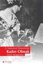 II. Meşrutiyet Döneminde Kadın Olmak