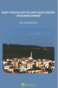 Kent Yoksulluğu ile Mücadele Rejimi: Sultanbeyli Örneği