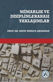 Mimarlık ve Disiplinlerarası Yaklaşımlar Prof.Dr. Mete Tapan’a Armağan