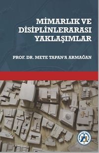 Mimarlık ve Disiplinlerarası Yaklaşımlar Prof.Dr. Mete Tapan'a Armağan