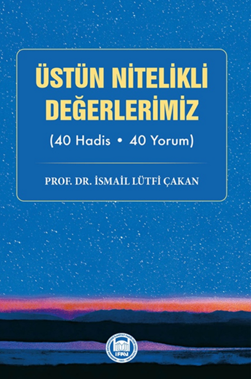 Üstün Nitelikli Değerlerimiz (40 Hadis - 40 Yorum)
