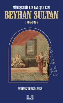 Müteşebbis Bir Padişah Kızı Beyhan Sultan 1766-1824