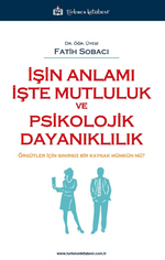 İşin Anlamı İşte Mutluluk ve Psikolojik Dayanıklılık / Örgütler İçin Sınırsız Bir Kaynak Mümkün mü ?