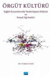 Örgüt Kültürü - Sağlık Kurumlarında Yardımlaşma ve Sosyal Ağ Analizi