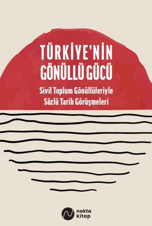 Türkiye'nin Gönüllü Gücü & Sivil Toplum Gönüllüleriyle Sözlü Tarih Görüşmeleri