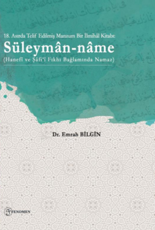 18. Asırda Telif Edilmiş Manzum Bir İlmihal Kitabı: Süleyman-name (Hanefi ve Şafi‘î Fıkhı Bağlamında Namaz)