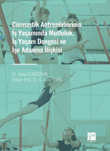 Cimnastik Antrenörlerinin İş Yaşamında Mutluluk, İş Yaşam Dengesi ve İşe Adanma İlişkisi