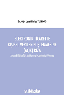 Elektronik Ticarette Kişisel Verilerin İşlenmesine (Açık) Rıza -Avrupa Birliği ve Türk Veri Koruma Düzenlemeleri Uyarınca