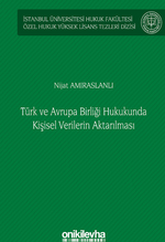 Türk ve Avrupa Birliği Hukukunda Kişisel Verilerin Aktarılması İstanbul Üniversitesi Hukuk Fakültesi Özel Hukuk Yüksek Lisans Tezleri Dizisi No: 61