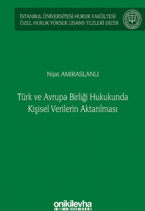 Türk ve Avrupa Birliği Hukukunda Kişisel Verilerin Aktarılması İstanbul Üniversitesi Hukuk Fakültesi Özel Hukuk Yüksek Lisans Tezleri Dizisi No: 61