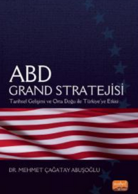 ABD Grand Stratejisi - Tarihsel Gelişimi ve Orta Doğu ile Türkiye’ye Etkisi