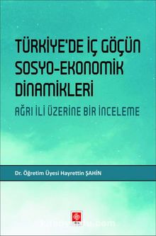 Türkiyede İç Göçün Sosyo-Ekonomik Dinamikleri Ağrı İli Üzerine Bir İnceleme