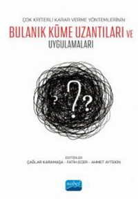 Çok Kriterli Karar Verme Yöntemlerinin Bulanık Küme Uzantıları ve Uygulamaları
