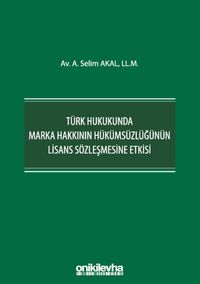 Türk Hukukunda Marka Hakkının Hükümsüzlüğünün Lisans Sözleşmesine Etkisi
