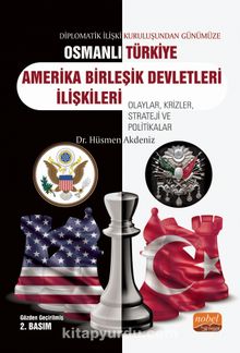 Diplomatik İlişki Kuruluşundan Günümüze Osmanlı-Türkiye-ABD İlişkileri Olaylar, Krizler, Strateji ve Politikalar