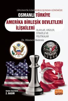 Diplomatik İlişki Kuruluşundan Günümüze Osmanlı-Türkiye-ABD İlişkileri Olaylar, Krizler, Strateji ve Politikalar