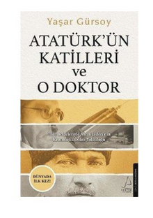 Atatürkün Katilleri ve O Doktor Tüm Belgeleriyle Asrın Lideri'nin Kronolojik Ölüm Yolculuğu 