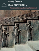 Süheyl Ünver'in İran Defterleri 3: Tahran ve Persepolis Seyahatnamesi