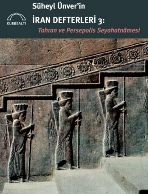 Süheyl Ünver'in İran Defterleri 3: Tahran ve Persepolis Seyahatnamesi