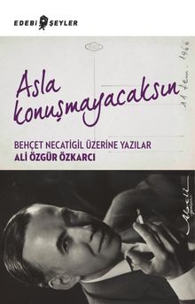 Asla Konuşmayacaksın & Behçet Necatigil Üzerine Yazılar