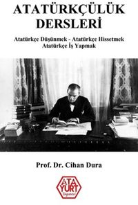Atatürkçülük Dersleri & Atatürkçe Düşünmek - Atatürkçe Hissetmek - Atatürkçe İş Yapmak