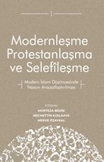Modernleşme Protestanlaşma ve Selefîleşme & Modern İslam Düşüncesinde Nassın Araçsallaştırılması