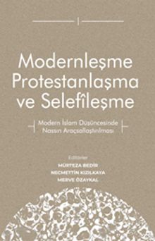 Modernleşme Protestanlaşma ve Selefîleşme & Modern İslam Düşüncesinde Nassın Araçsallaştırılması