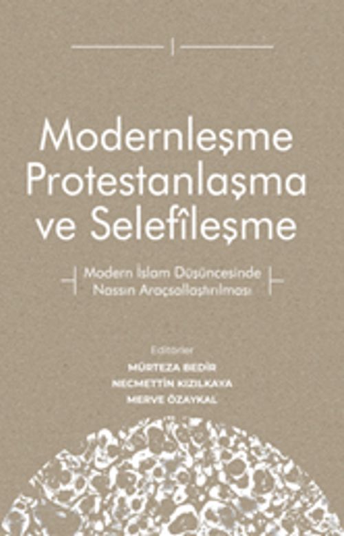 Modernleşme Protestanlaşma ve Selefîleşme & Modern İslam Düşüncesinde Nassın Araçsallaştırılması