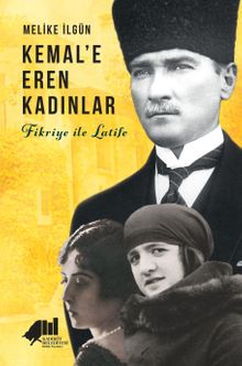 Kemal’e Eren Kadınlar & Fikriye İle Latife 