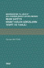 Mergînanî'nin “el-Hidaye” Adlı Eserinin İbadetler Bölümünde İmam Şafiî'ye Nisbet Edilen Görüşlerin Tespit ve Tahlili