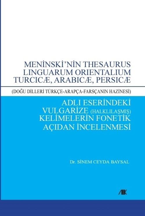 Meninski'nin Thesaurus Linguarum Orientalıum Turcıcæ, Arabıcæ, Persıcæ (Doğu Dilleri Türkçe-Arapça-Farsçanın Hazinesi) Adlı Eserindeki Vulgarize (Halklılaşmış) Kelimelerin Fonetik Açıdan İncelenmesi