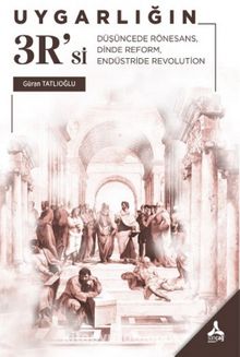 Uygarlığın 3R'si & Düşüncede Rönesans, Dinde Reform, Endüstride Revolution