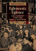 Eğlencesiz Eğlence & Erken Cumhuriyet Türkiyesi'nde Eğlence ve Siyasal iktidar
