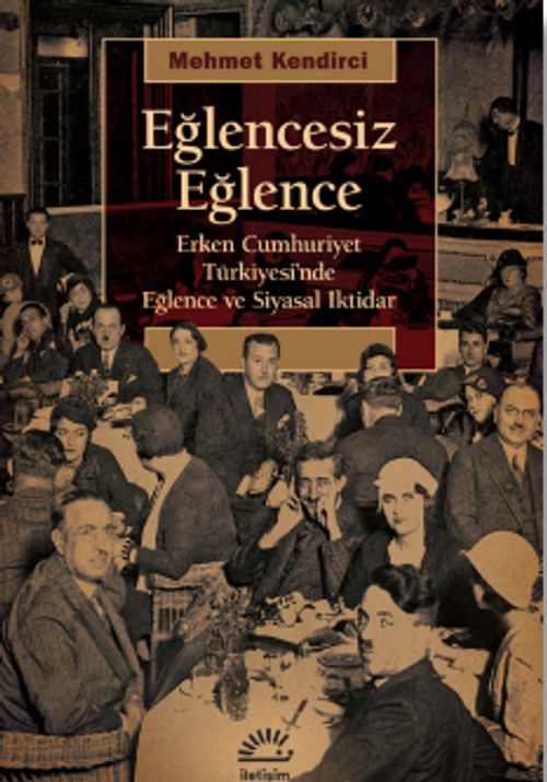 Eğlencesiz Eğlence & Erken Cumhuriyet Türkiyesi'nde Eğlence ve Siyasal iktidar